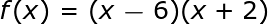 f (x) = (x - 6) (x + 2)