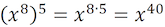 (x ^ 8) ^ 5 = x ^ (8 * 5) = x ^ 40