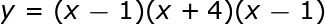 y = (x - 1) (x + 4) (x-1) 