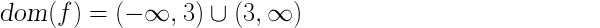 dom (f) = (- infinito, 3) U (3, infinito)