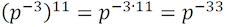 (p ^ -3) ^ 11 = p ^ (- 3 * 11) = p ^ (- 33)