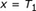 x = T1