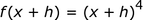 f (x + h) = (x + h) ^ 4