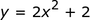 y = 2x ^ 2 + 2