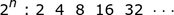 2 ^ n = 2,4,8,16,32, & hellip;