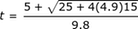 t = (5 + raíz cuadrada (25 + 4 (4.9) 15) /9.8