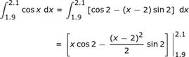 int_1.9 ^ 2.1_cos_x_dx = int_1.9 ^ 2.1 (cos2- (x-2) sin2] dx = [xcos2- (x-2) ^ 2sin2 / 2] | _1.9 ^ 2.1