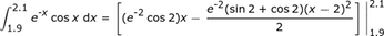 int_1.9 ^ 2.1e ^ (- x) cos_x_dx = [(e ^ (- 2) cos2) xe ^ (- 2) (sin2 + cos2) (x-2) ^ 2/2] | _1.9 ^ 2.1