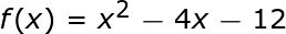 f (x) = x2 - 4x - 12