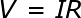 V = IR